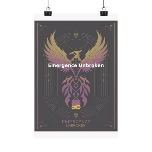 Emergence Unbroken - Matte Vertical Posters